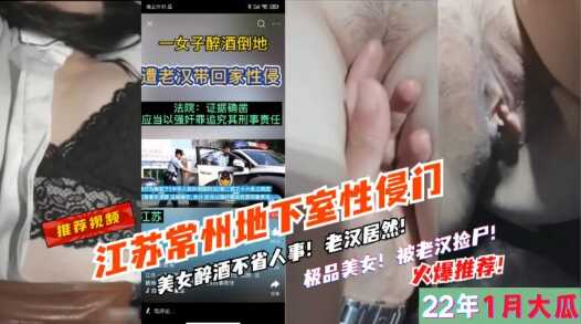 网曝江苏地下室性侵门，老汉捡尸醉酒女，美女浑身无力只能言语反抗