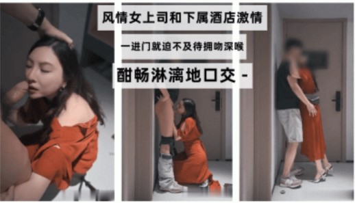 网曝风情女上司和下属酒店激情一进门就迫不及待拥吻深喉酣畅淋漓的口交