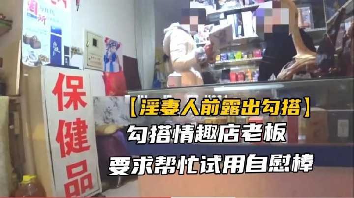 勾搭情趣店老板，要求帮忙使用自慰棒自拍